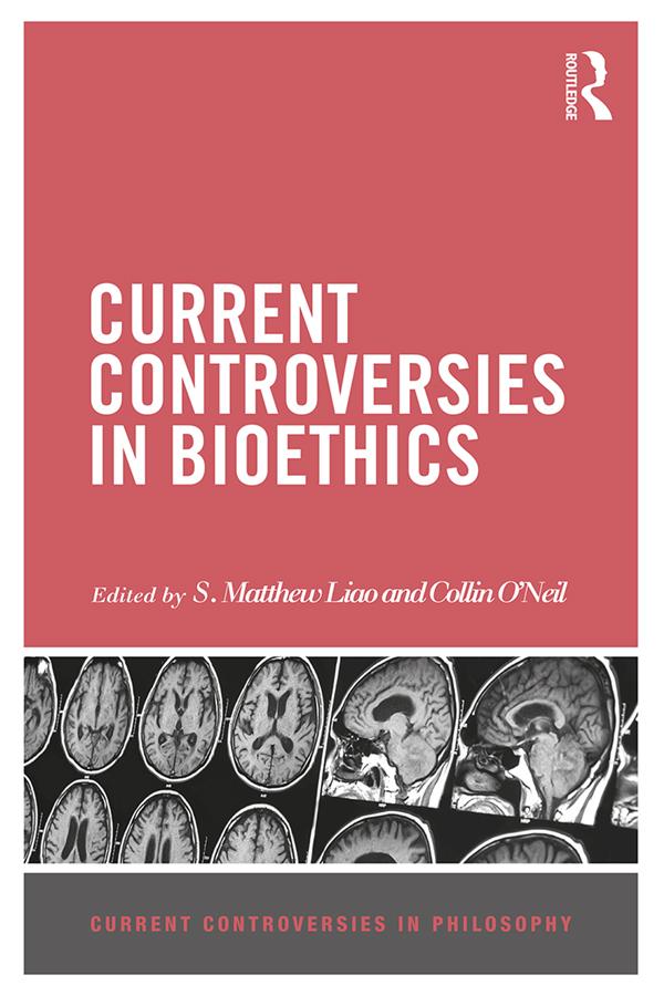 Current Controversies in Bioethics by Collin O'Neil, S Matthew Liao