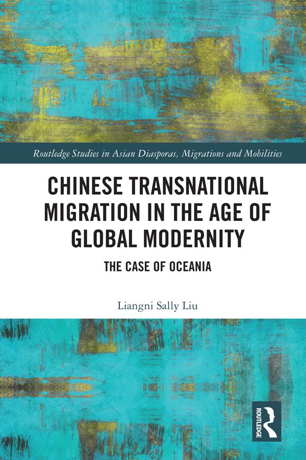 Chinese Transnational Migration in the Age of Global Modernity by Liangni Sally Liu
