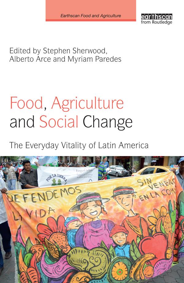 Food, Agriculture and Social Change by Alberto Arce, Myriam Paredes, Stephen Sherwood