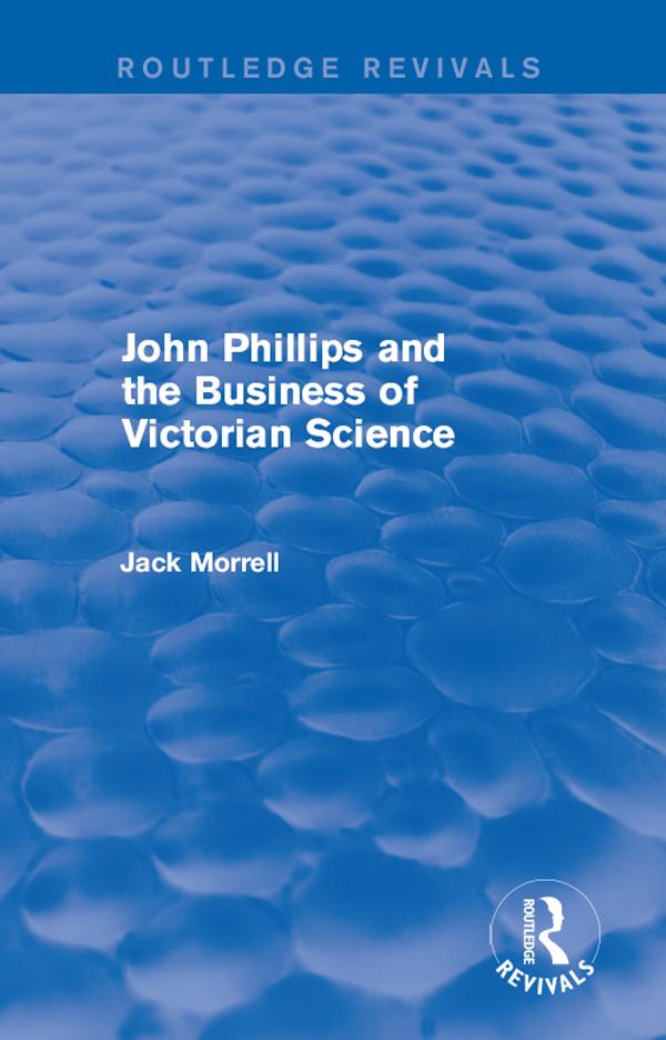 Routledge Revivals: John Phillips and the Business of Victorian Science (2005) by Jack Morrell