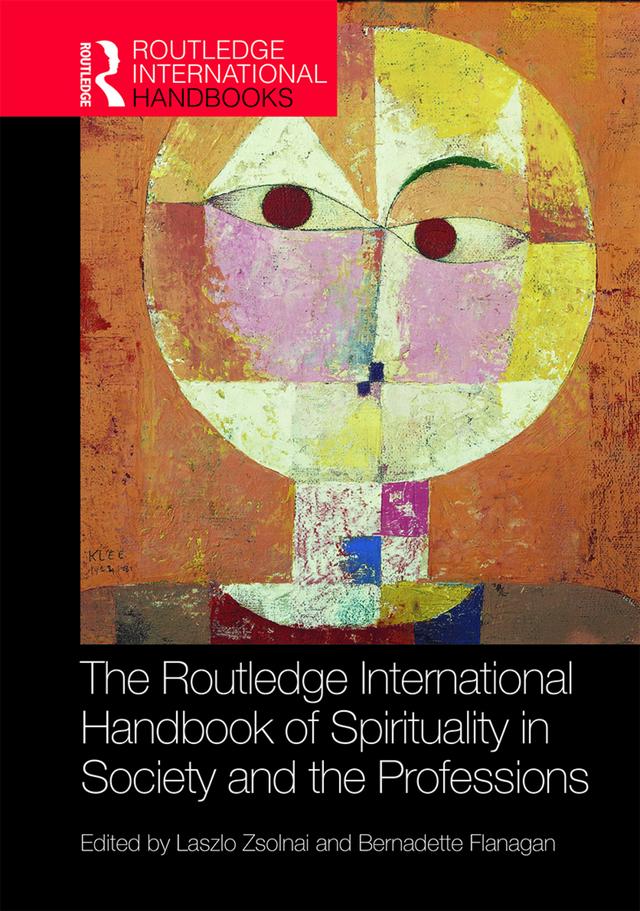 The Routledge International Handbook of Spirituality in Society and the Professions by Bernadette Flanagan, Laszlo Zsolnai