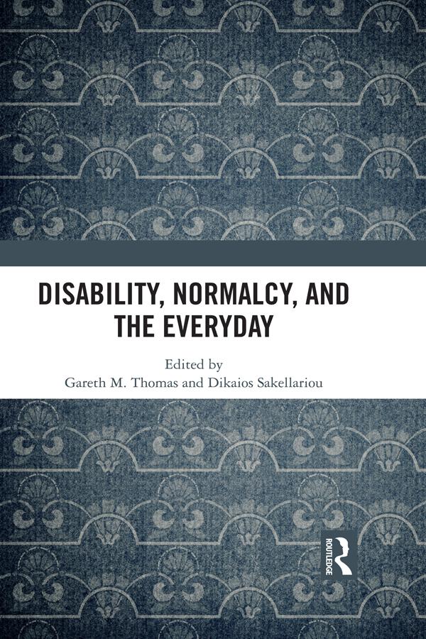 Disability, Normalcy, and the Everyday by Dikaios Sakellariou, Gareth M. Thomas