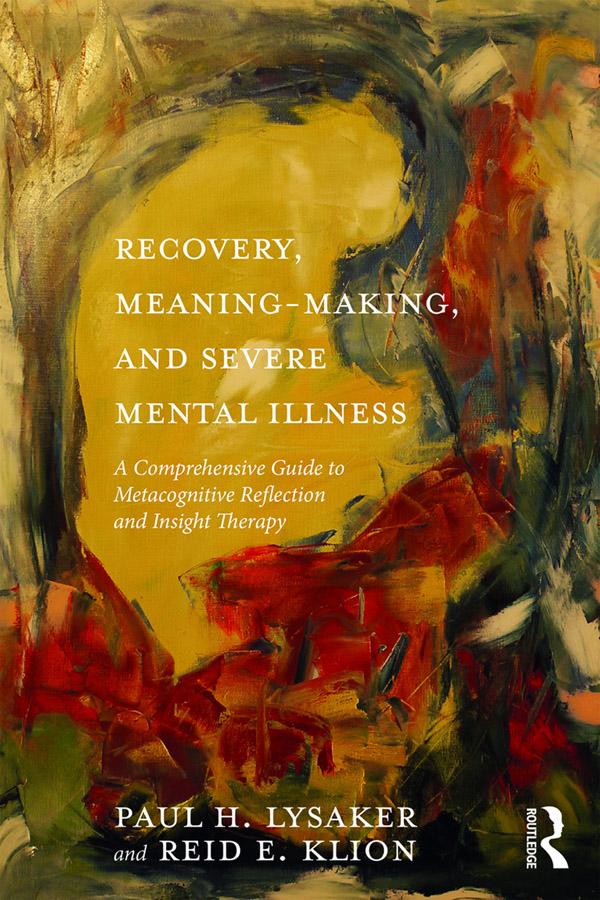 Recovery, Meaning-Making, and Severe Mental Illness by Paul H. Lysaker, Reid E. Klion
