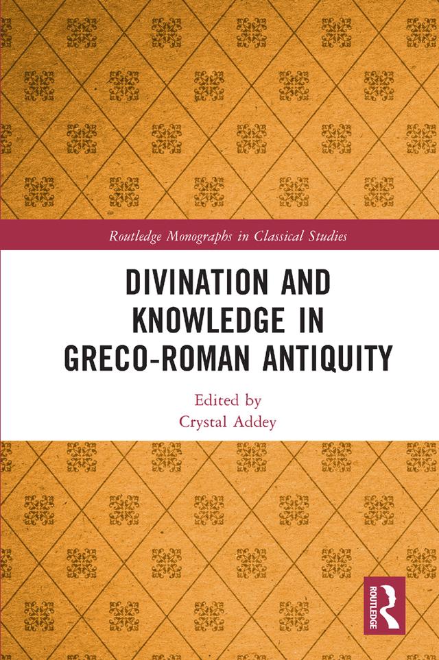 Divination and Knowledge in Greco-Roman Antiquity by Crystal Addey