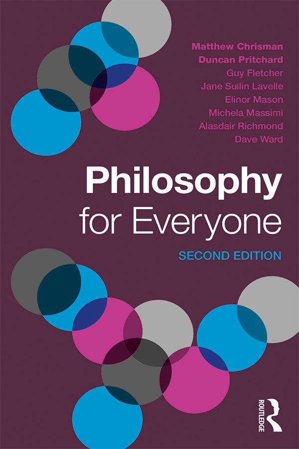 Philosophy for Everyone by Alasdair Richmond, Dave Ward, Duncan Pritchard, Elinor Mason, Guy Fletcher, Jane Suilin Lavelle, Matthew Chrisman, Michela Massimi
