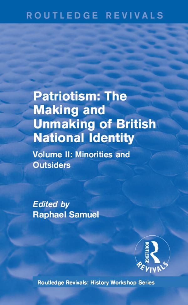Routledge Revivals: Patriotism: The Making and Unmaking of British National Identity (1989) by Raphael Samuel