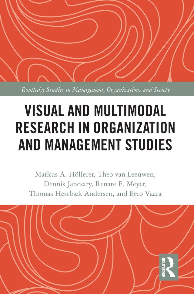 Visual and Multimodal Research in Organization and Management Studies by Dennis Jancsary, Eero Vaara, Markus Höllerer, Renate Meyer, Theo van Leeuwen, Thomas Hestbaek Andersen