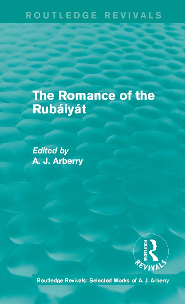 Routledge Revivals: The Romance of the Rubáiyát (1959) by A. J. Arberry