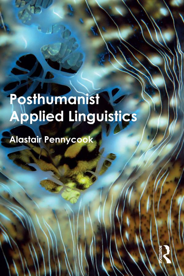 Posthumanist Applied Linguistics by Alastair Pennycook