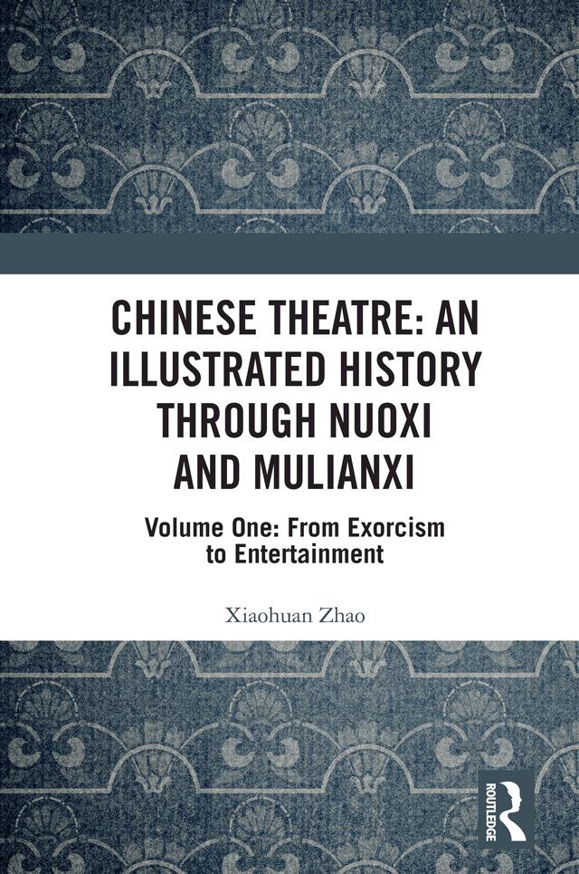Chinese Theatre: An Illustrated History Through Nuoxi and Mulianxi by Xiaohuan Zhao