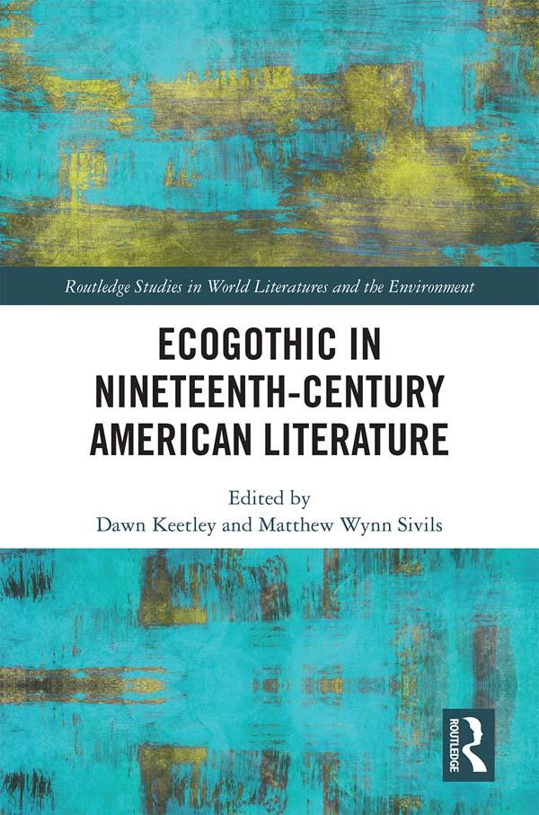 Ecogothic in Nineteenth-Century American Literature by Dawn Keetley, Matthew Sivils