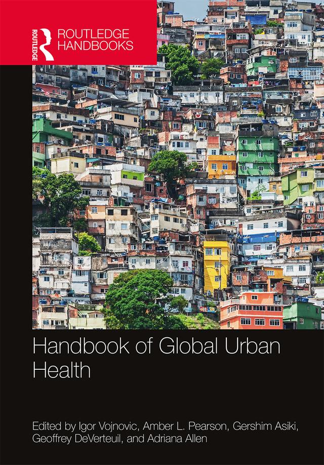 Handbook of Global Urban Health by Adriana Allen, Amber Pearson, Geoff DeVerteuil, Gershim Asiki, Igor Vojnovic