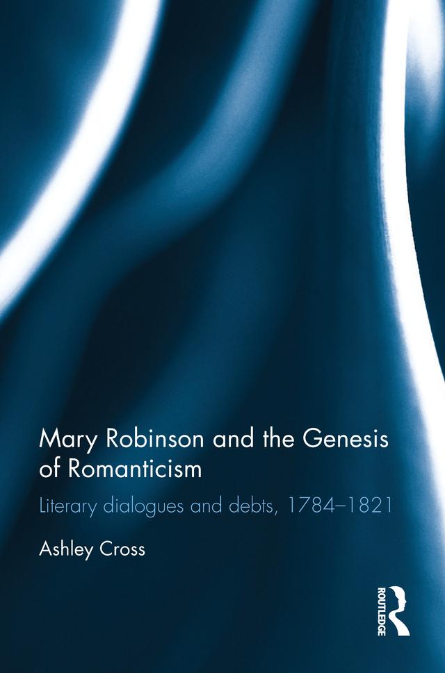 Mary Robinson and the Genesis of Romanticism by Ashley Cross
