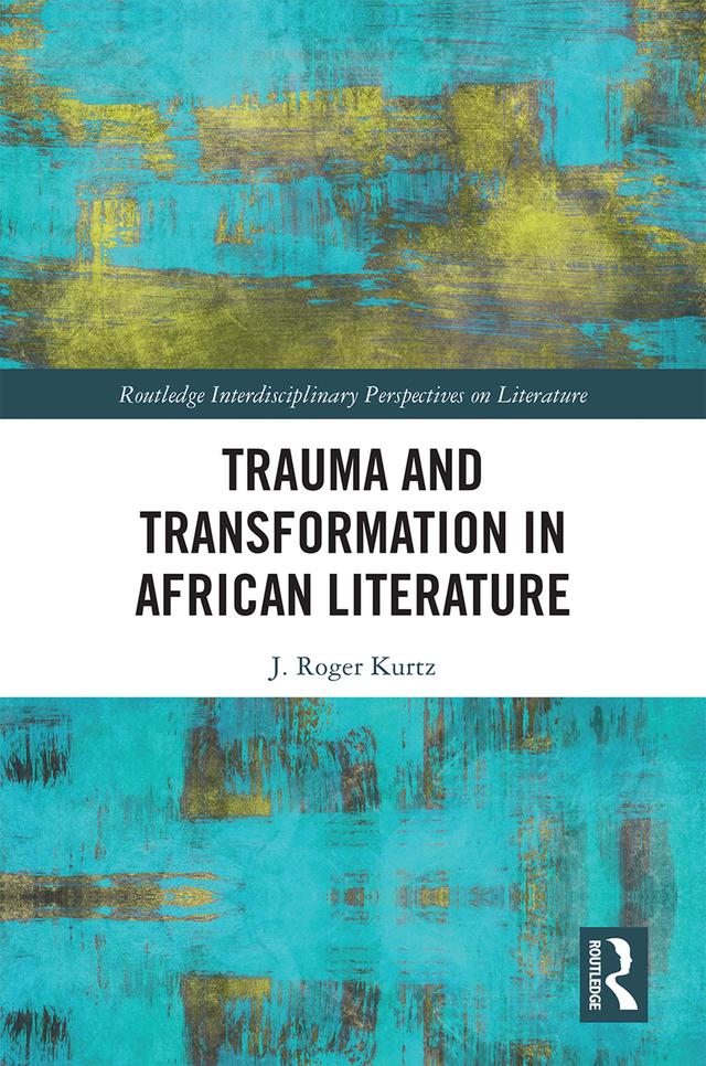 Trauma and Transformation in African Literature by J. Roger Kurtz
