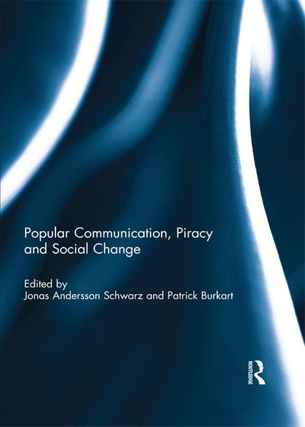 Popular Communication, Piracy and Social Change by Jonas Andersson Schwarz, Patrick Burkart