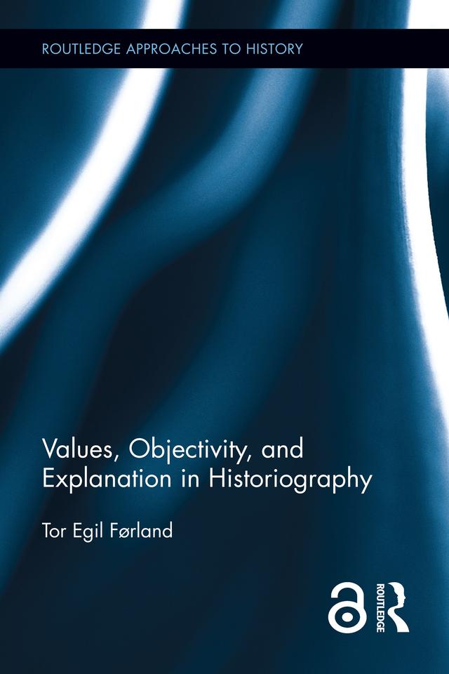 Values, Objectivity, and Explanation in Historiography by Tor Egil Førland