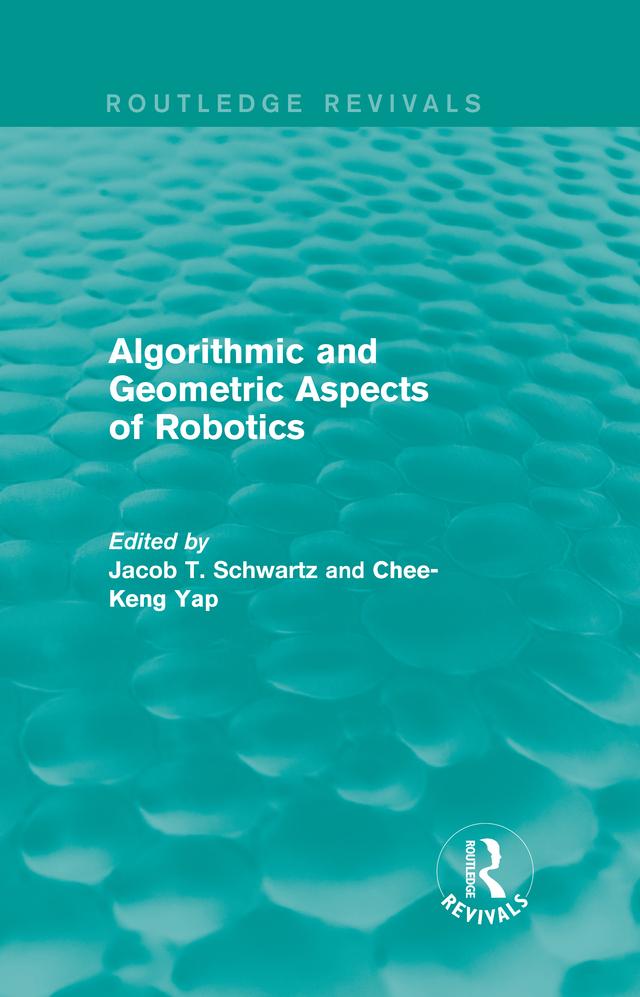 Algorithmic and Geometric Aspects of Robotics (Routledge Revivals) by Chee-Keng Yap, Jacob T. Schwartz