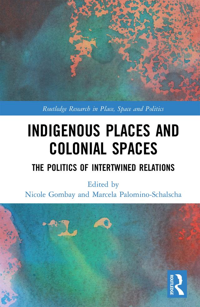 Indigenous Places and Colonial Spaces by Marcela Palomino-Schalscha, Nicole Gombay