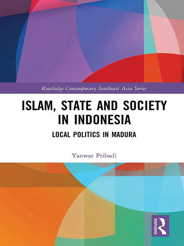 Islam, State and Society in Indonesia by Yanwar Pribadi