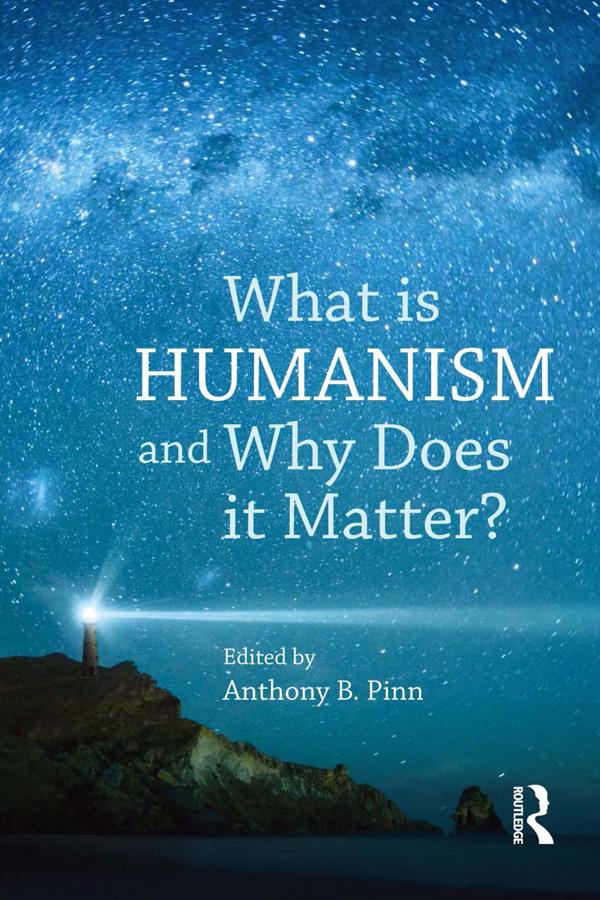 What is Humanism and Why Does it Matter? by Anthony B. Pinn