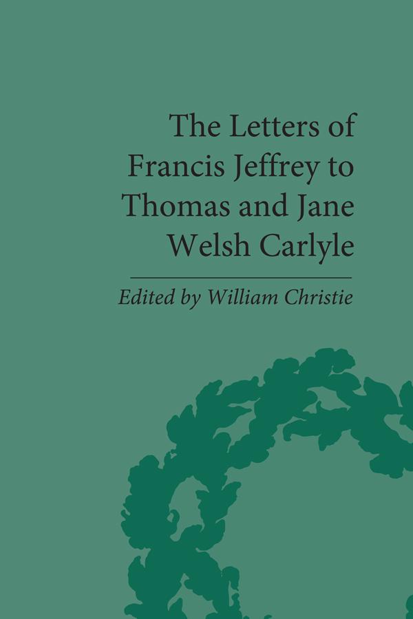 The Letters of Francis Jeffrey to Thomas and Jane Welsh Carlyle by William Christie