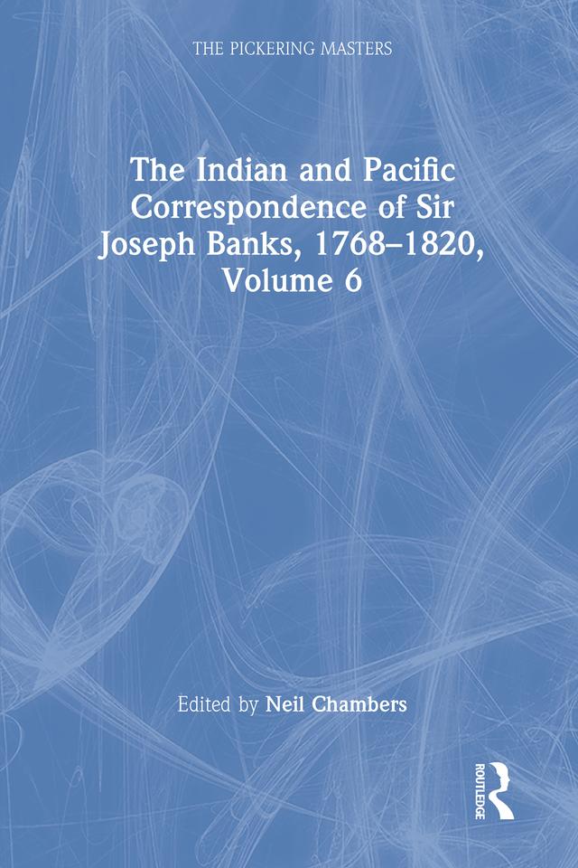 The Indian and Pacific Correspondence of Sir Joseph Banks, 1768–1820, Volume 6 by Neil Chambers