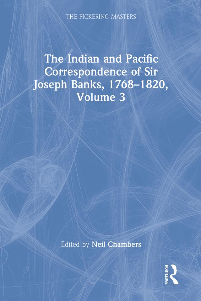 The Indian and Pacific Correspondence of Sir Joseph Banks, 1768–1820, Volume 3 by Neil Chambers
