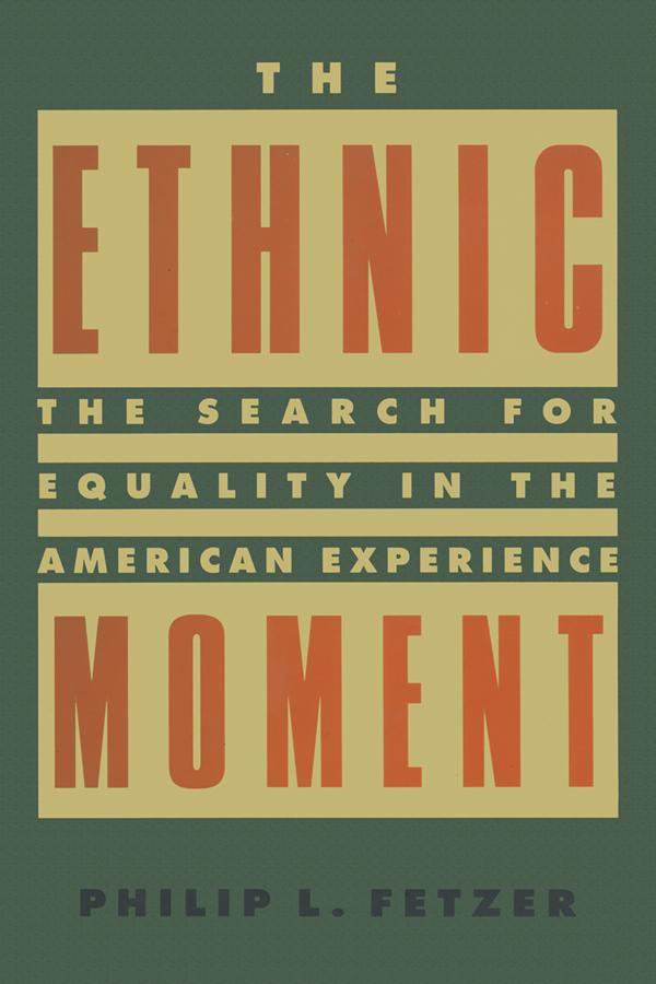 The Ethnic Moment: The Search for Equality in the American Experience by Philip L. Fetzer