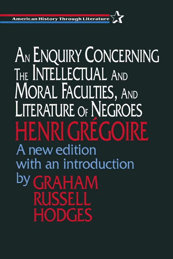 An Enquiry Concerning the Intellectual and Moral Faculties and Literature of Negroes by Graham Hodges, Henri Gregoire