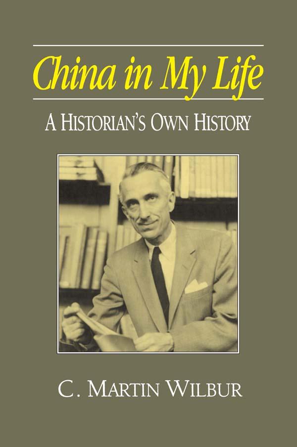 China in My Life: A Historian's Own History by C.Martin Wilbur
