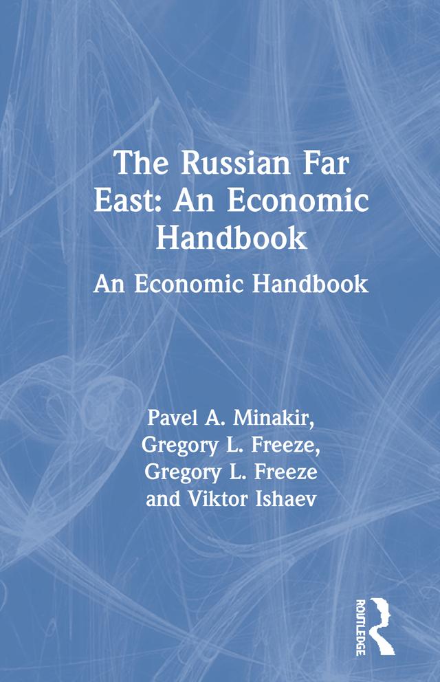 The Russian Far East: An Economic Handbook by Gregory L. Freeze, Pavel A. Minakir, Viktor Ishaev