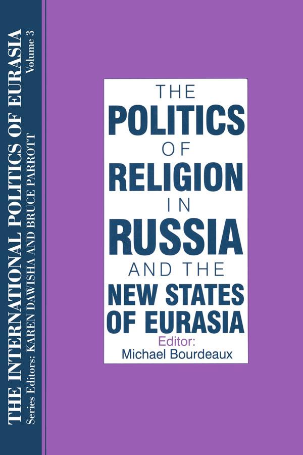 The International Politics of Eurasia: v. 3: The Politics of Religion in Russia and the New States of Eurasia by Karen Dawisha, S. Frederick Starr