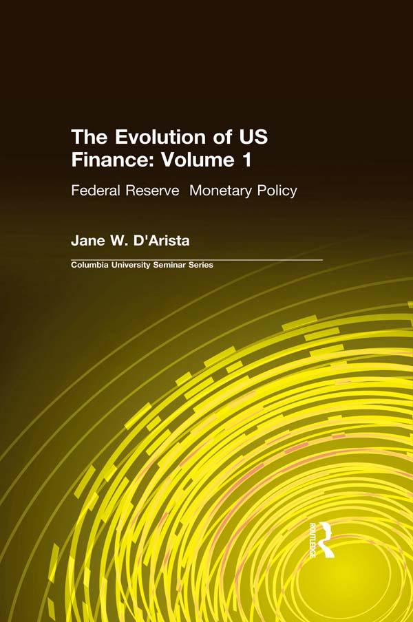 The Evolution of US Finance: v. 1: Federal Reserve Monetary Policy, 1915-35 by Jane W. D'Arista