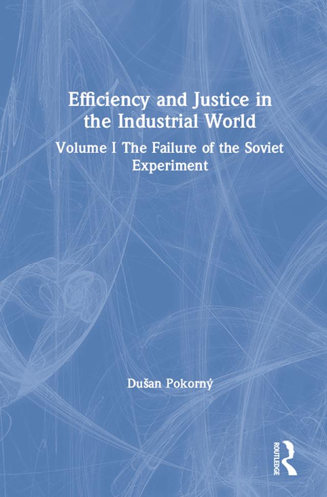 Efficiency and Justice in the Industrial World: v. 1: The Failure of the Soviet Experiment by Dusan Pokorny