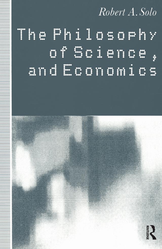 The Philosophy of Science and Economics by Robert A. Solo