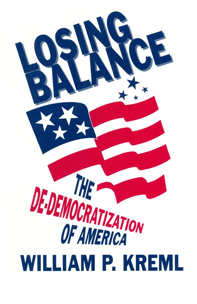 Losing Balance: De-Democratization of America by William P. Kreml