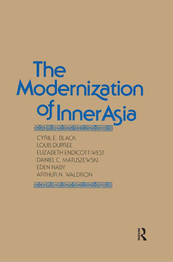 The Modernization of Inner Asia by Arthur N. Waldron, Cyril E. Black, Daniel C. Matuszewski, Eden Naby, Elizabeth Endicott-West, Louis Dupree