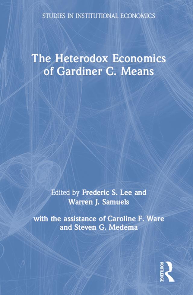 The Heterodox Economics of Gardiner C. Means by Lily Xiao Hong Lee, Warren J. Samuels