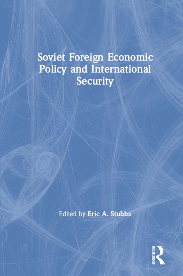 Soviet Foreign Economic Policy and International Security by Eric Stubbs