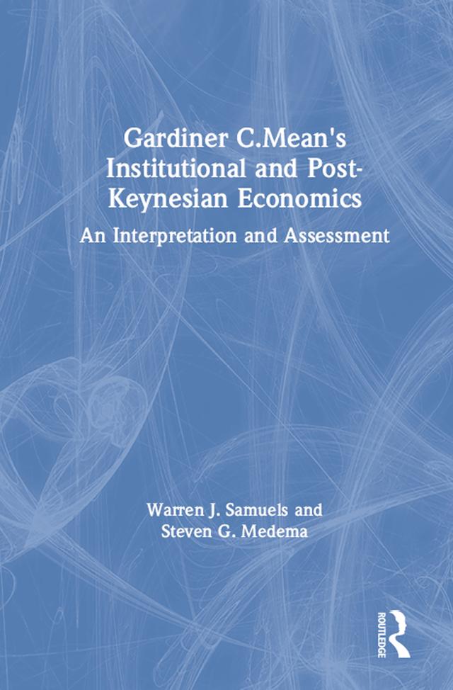 Gardiner C.Mean's Institutional and Post-Keynesian Economics by Steven G. Medema, Warren J. Samuels
