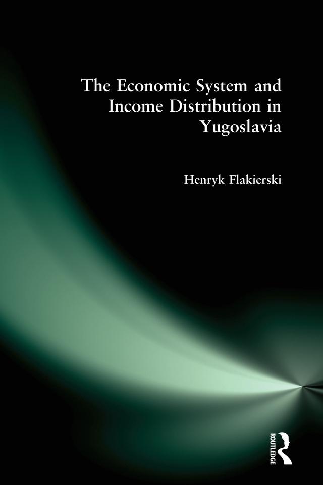 The Economic System and Income Distribution in Yugoslavia by Henryk Flakierski