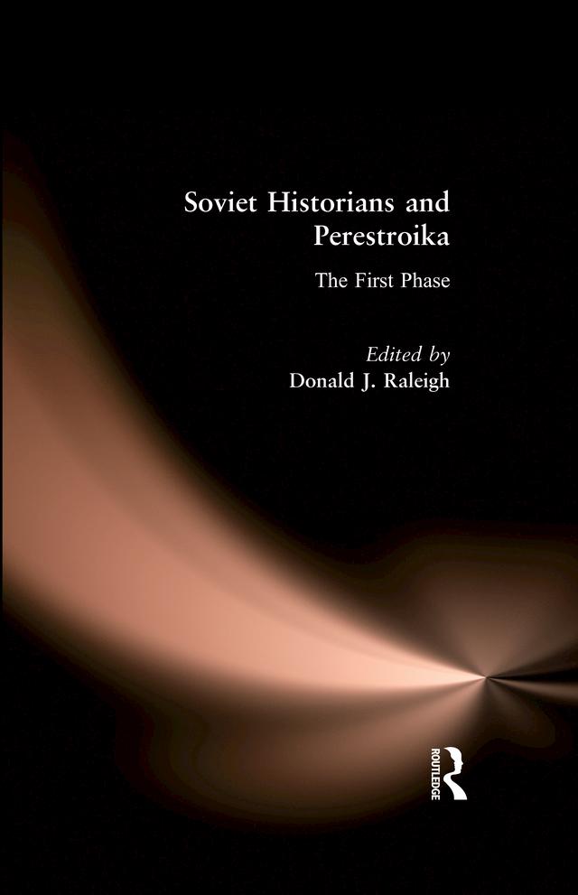 Soviet Historians and Perestroika: The First Phase by Donald J. Raleigh