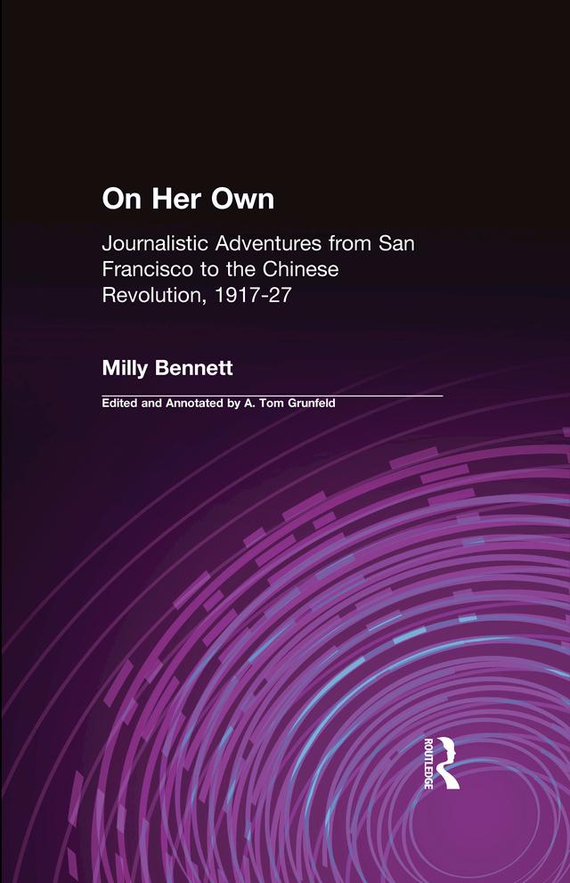 On Her Own: Journalistic Adventures from San Francisco to the Chinese Revolution, 1917-27 by A.Tom Grunfeld, Milly Bennett