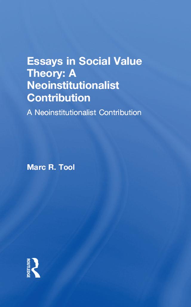 Essays in Social Value Theory: A Neoinstitutionalist Contribution by Marc R. Tool