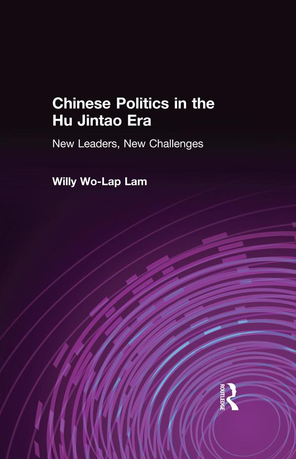 Chinese Politics in the Hu Jintao Era: New Leaders, New Challenges by Willy Lam
