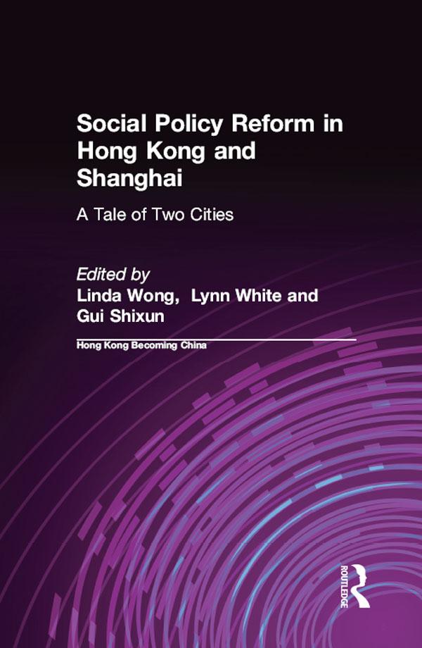 Social Policy Reform in Hong Kong and Shanghai: A Tale of Two Cities by Gui Shixun, Linda Wong, Lynn T. White, III