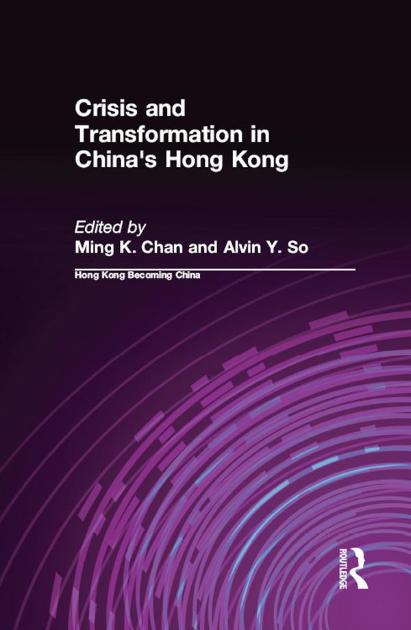 Crisis and Transformation in China's Hong Kong by Alvin Y. So, Ming K. Chan