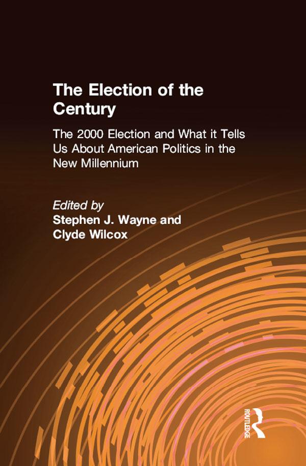 The Election of the Century: The 2000 Election and What it Tells Us About American Politics in the New Millennium by Clyde Wilcox, Stephen J. Wayne