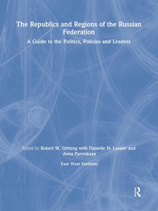 The Republics and Regions of the Russian Federation: A Guide to the Politics, Policies and Leaders by East West Insitute, Robert W. Orttung