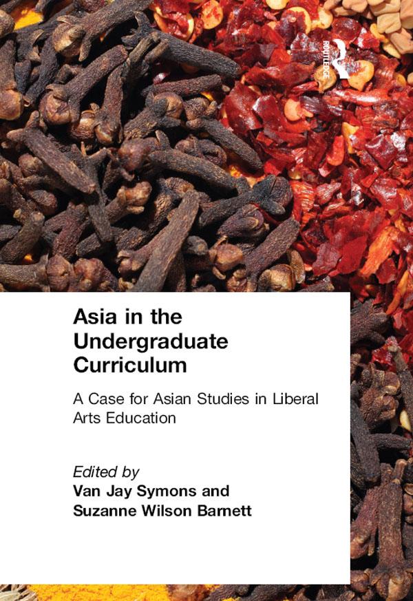 Asia in the Undergraduate Curriculum: A Case for Asian Studies in Liberal Arts Education by Suzanne Wilson Barnett, Van Jay Symons